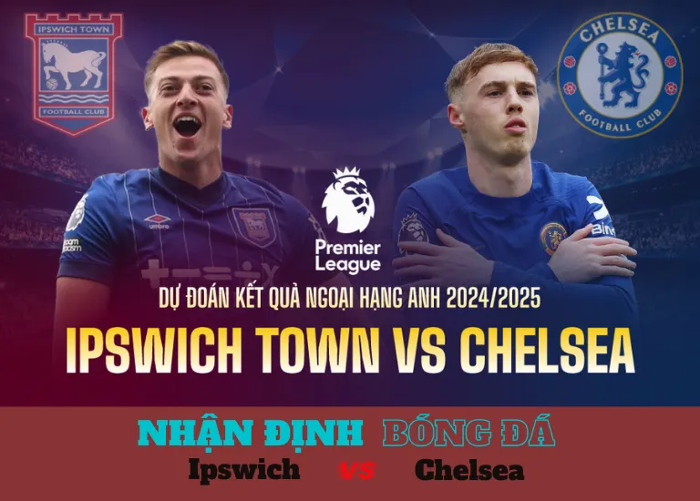 Nhận định bóng đá trận đấu Ipswich vs Chelsea, Vào lúc 02h45 4 Nhận định bóng đá trận đấu Ipswich vs Chelsea, Vào lúc 02h45