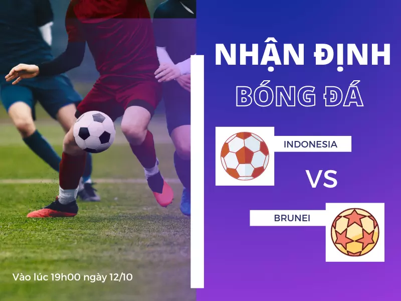 Nhận định bóng đá trận đấu Indonesia vs Brunei
